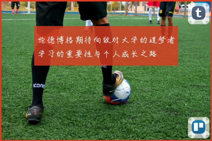 伦德博格期待向敌对大学的追梦者学习的重要性与个人成长之路