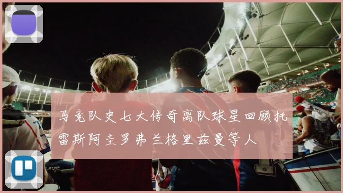 马竞队史七大传奇离队球星回顾托雷斯阿圭罗弗兰格里兹曼等人