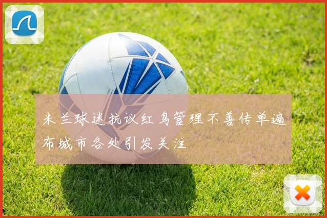 米兰球迷抗议红鸟管理不善传单遍布城市各处引发关注